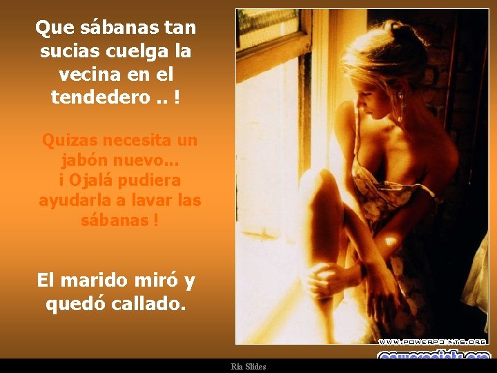 Que sábanas tan sucias cuelga la vecina en el tendedero. . ! Quizas necesita