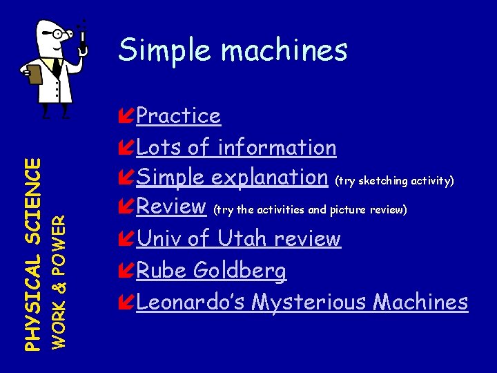 WORK & POWER PHYSICAL SCIENCE Simple machines Practice Lots of information Simple explanation (try