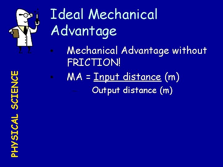 Ideal Mechanical Advantage PHYSICAL SCIENCE • • Mechanical Advantage without FRICTION! MA = Input