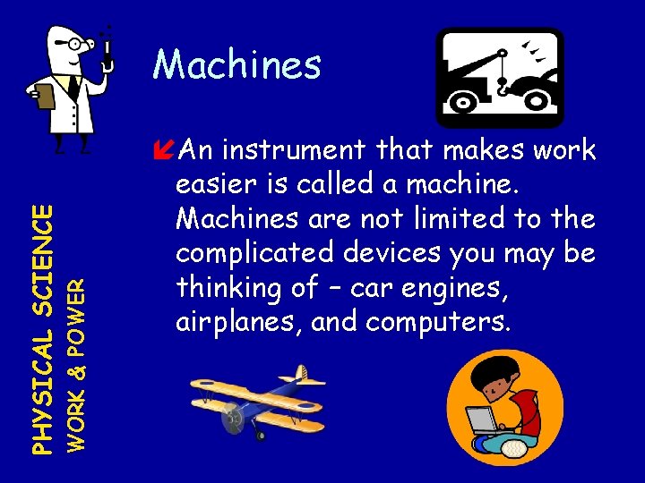 WORK & POWER PHYSICAL SCIENCE Machines An instrument that makes work easier is called