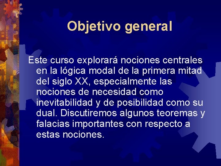 Objetivo general Este curso explorará nociones centrales en la lógica modal de la primera