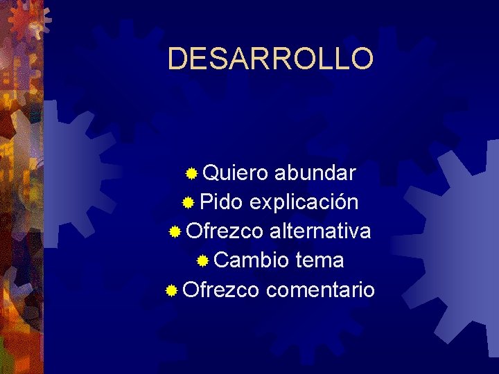 DESARROLLO ® Quiero abundar ® Pido explicación ® Ofrezco alternativa ® Cambio tema ®