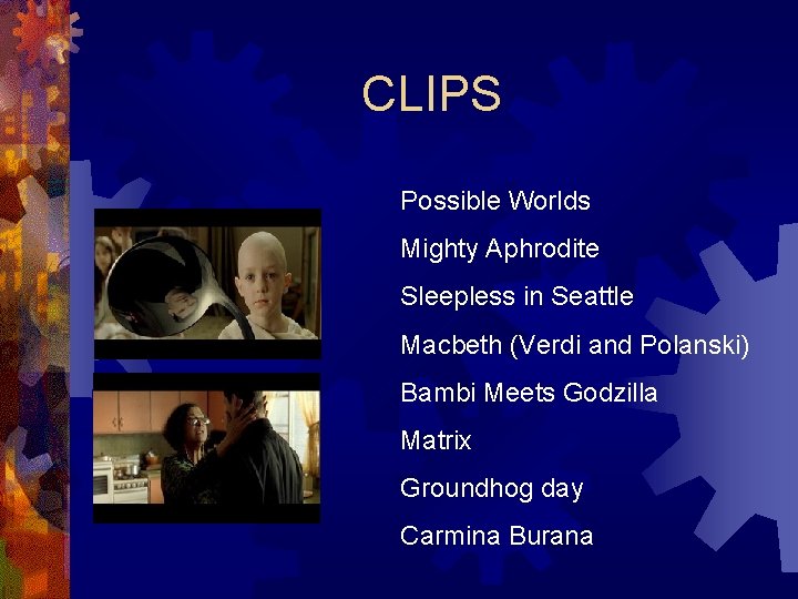 CLIPS Possible Worlds Mighty Aphrodite Sleepless in Seattle Macbeth (Verdi and Polanski) Bambi Meets