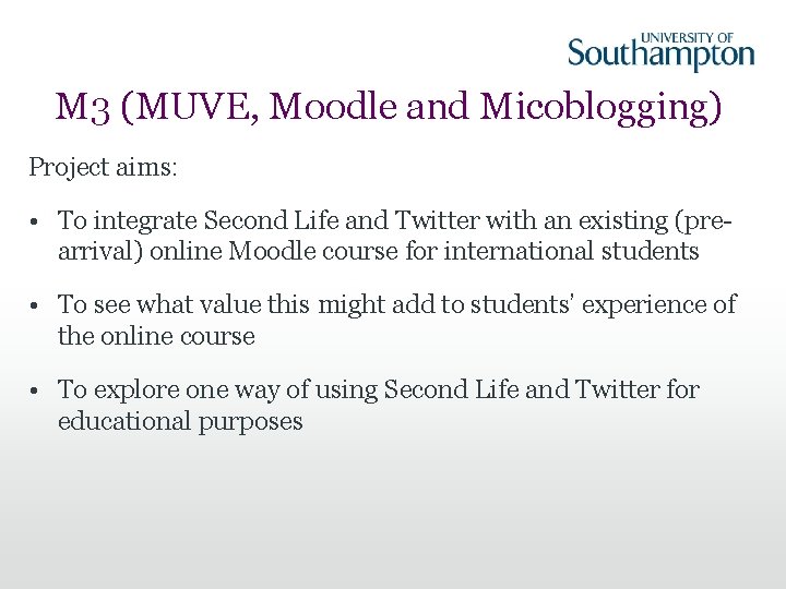 M 3 (MUVE, Moodle and Micoblogging) Project aims: • To integrate Second Life and