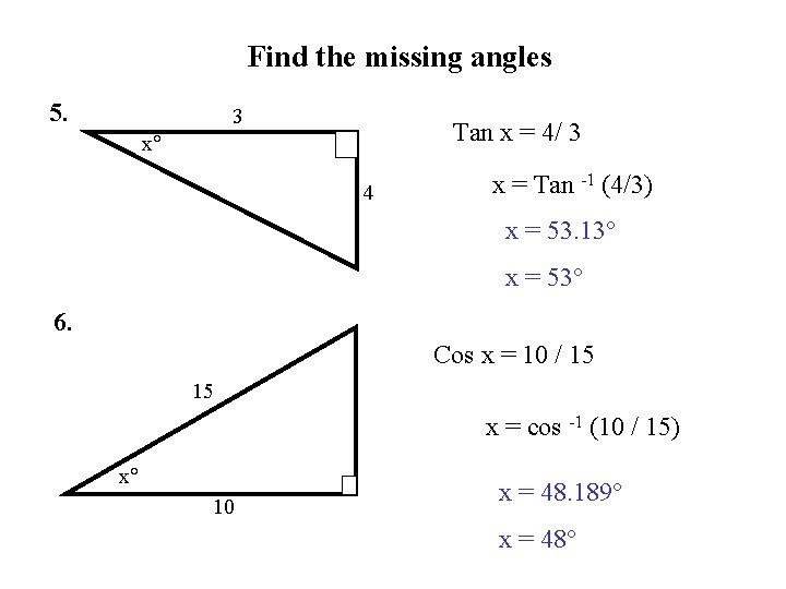 Find the missing angles 5. 3 Tan x = 4/ 3 x 4 x