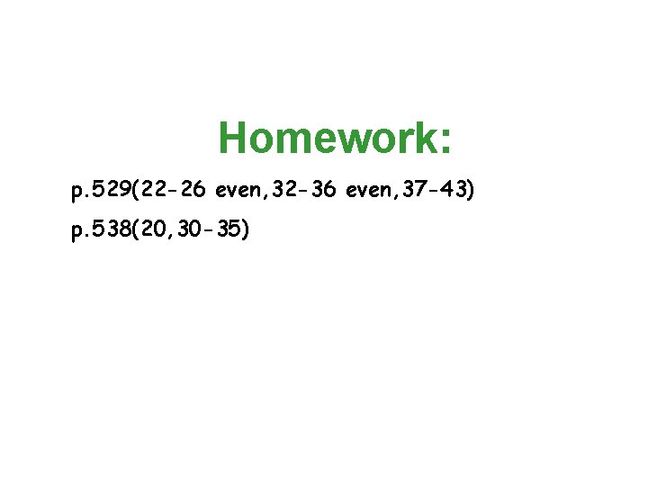 Homework: p. 529(22 -26 even, 32 -36 even, 37 -43) p. 538(20, 30 -35)