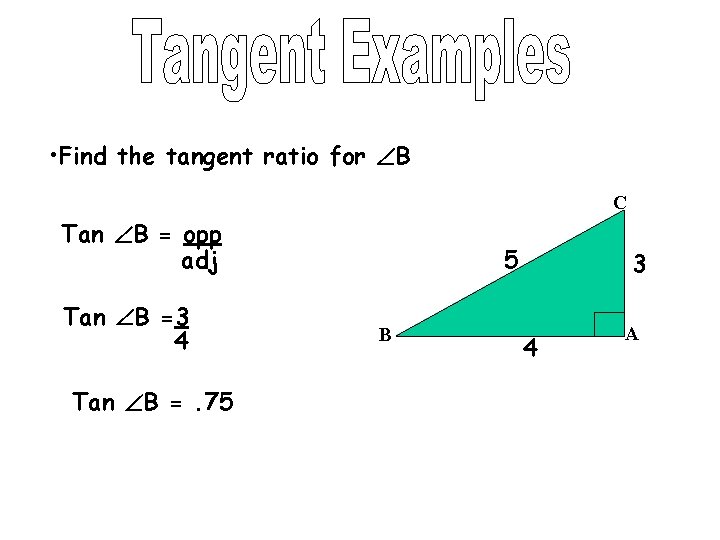  • Find the tangent ratio for B C Tan B = opp adj