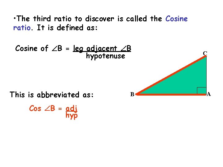  • The third ratio to discover is called the Cosine ratio. It is