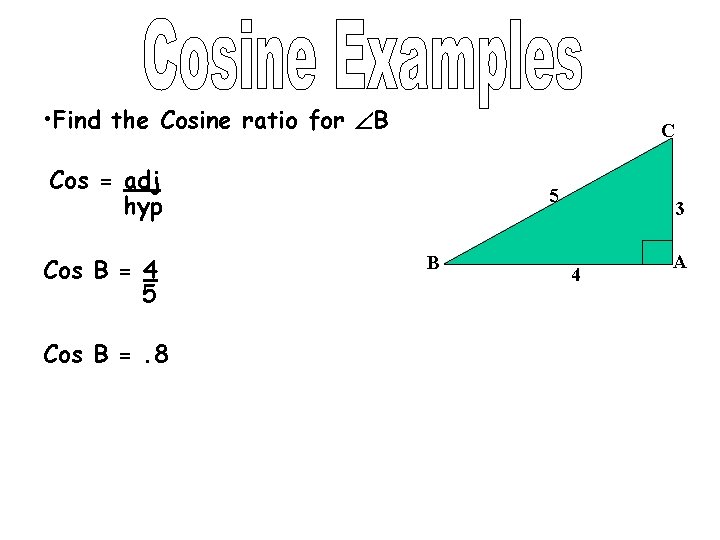  • Find the Cosine ratio for B C Cos = adj hyp Cos