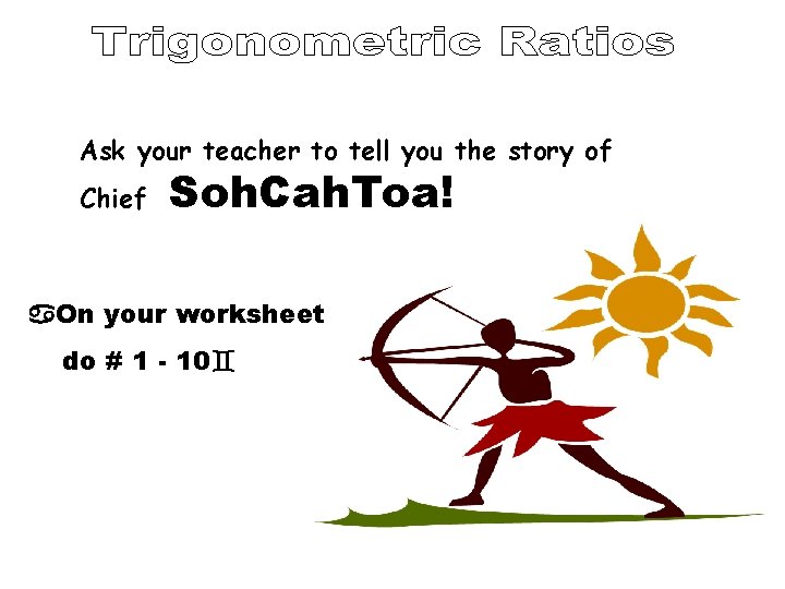 Ask your teacher to tell you the story of Chief Soh. Cah. Toa! On