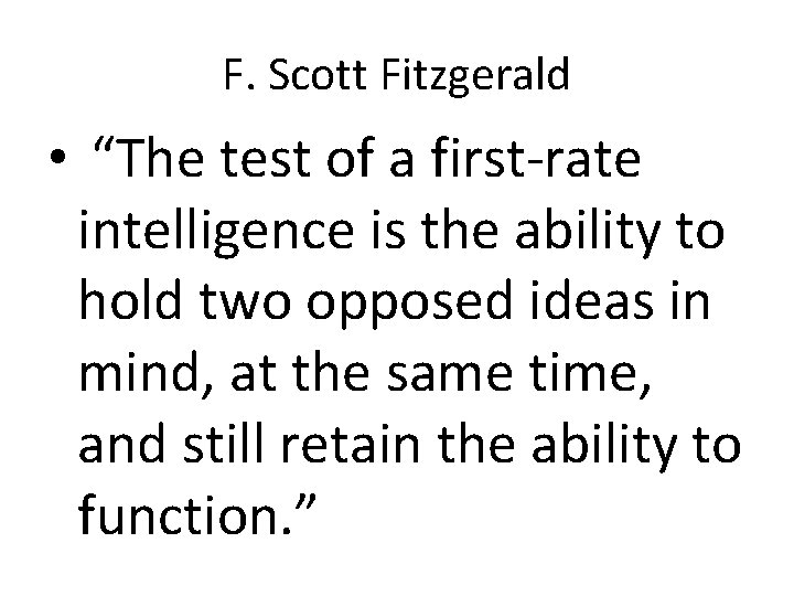 F. Scott Fitzgerald • “The test of a first-rate intelligence is the ability to
