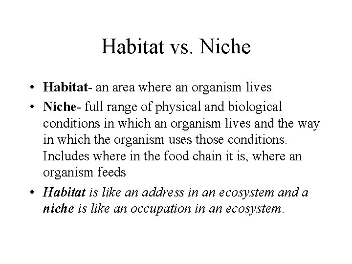Habitat vs. Niche • Habitat- an area where an organism lives • Niche- full