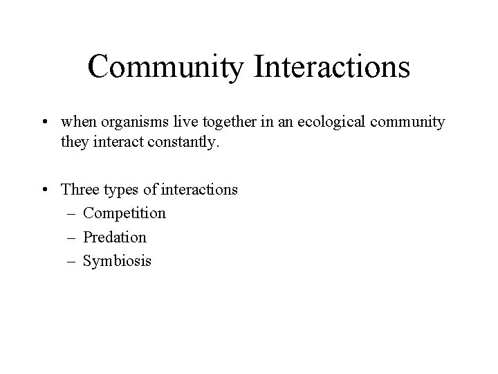 Community Interactions • when organisms live together in an ecological community they interact constantly.