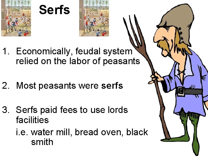 Serfs 1. Economically, feudal system relied on the labor of peasants 2. Most peasants