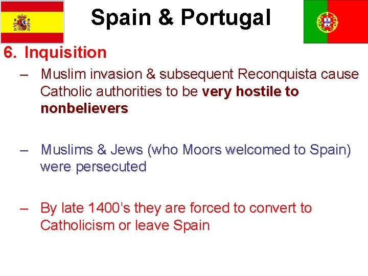 Spain & Portugal 6. Inquisition – Muslim invasion & subsequent Reconquista cause Catholic authorities