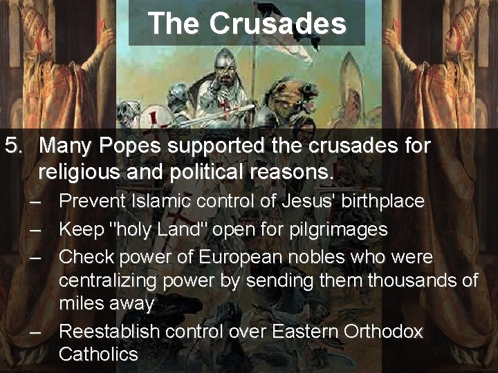 The Crusades 5. Many Popes supported the crusades for religious and political reasons. –