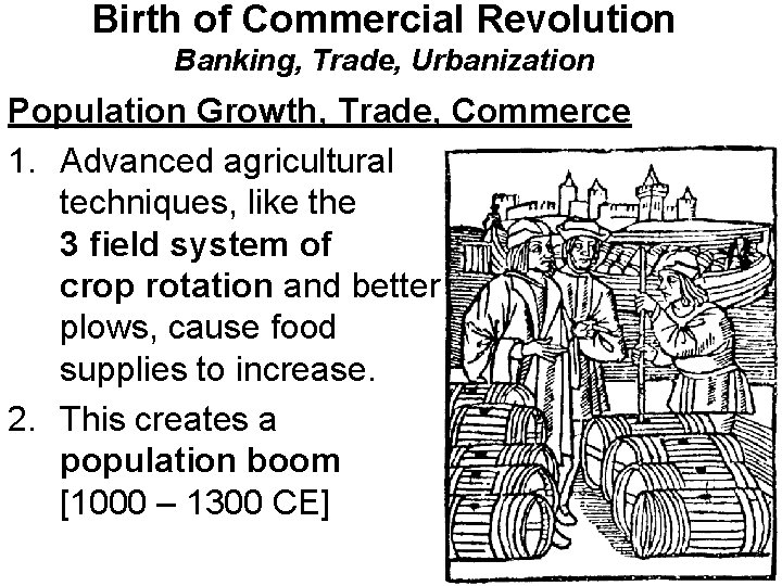 Birth of Commercial Revolution Banking, Trade, Urbanization Population Growth, Trade, Commerce 1. Advanced agricultural