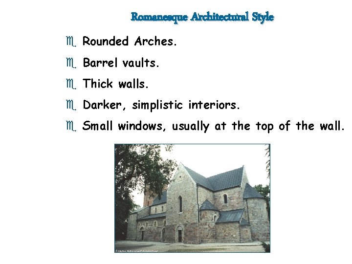 Romanesque Architectural Style e Rounded Arches. e Barrel vaults. e Thick walls. e Darker,