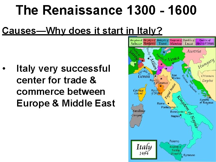The Renaissance 1300 - 1600 Causes—Why does it start in Italy? • Italy very