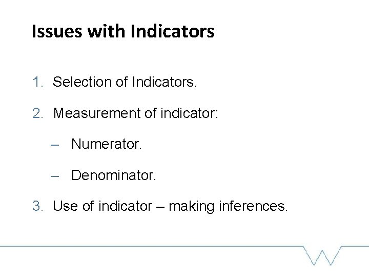 Issues with Indicators 1. Selection of Indicators. 2. Measurement of indicator: – Numerator. –