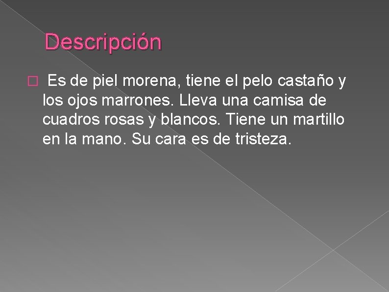 Descripción � Es de piel morena, tiene el pelo castaño y los ojos marrones.