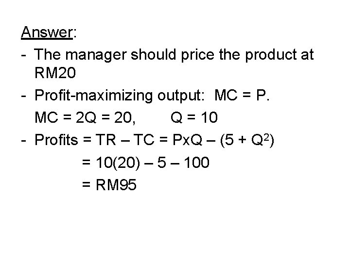 Answer: - The manager should price the product at RM 20 - Profit-maximizing output:
