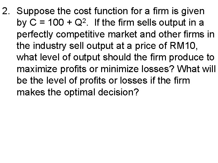 2. Suppose the cost function for a firm is given by C = 100