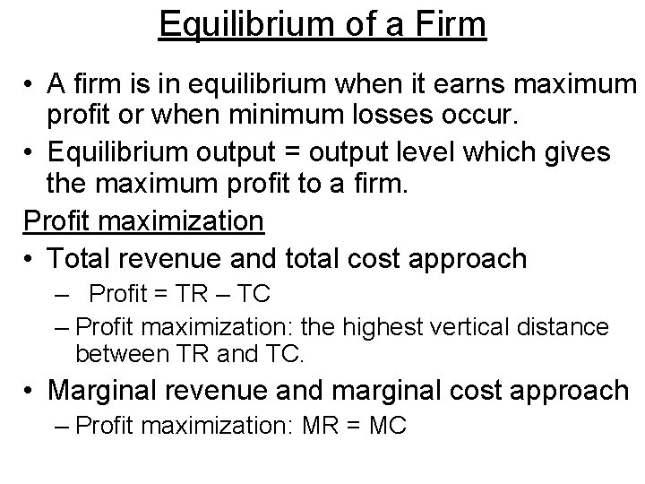 Equilibrium of a Firm • A firm is in equilibrium when it earns maximum