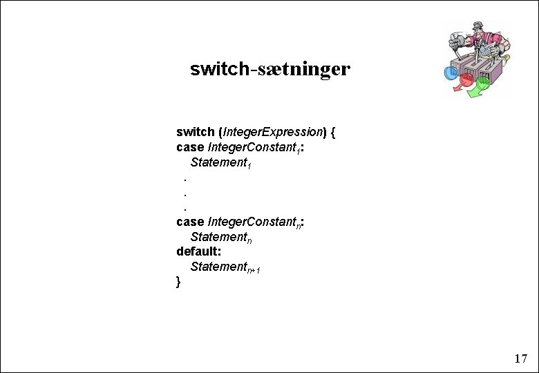 switch-sætninger switch (Integer. Expression) { case Integer. Constant 1: Statement 1. . . case
