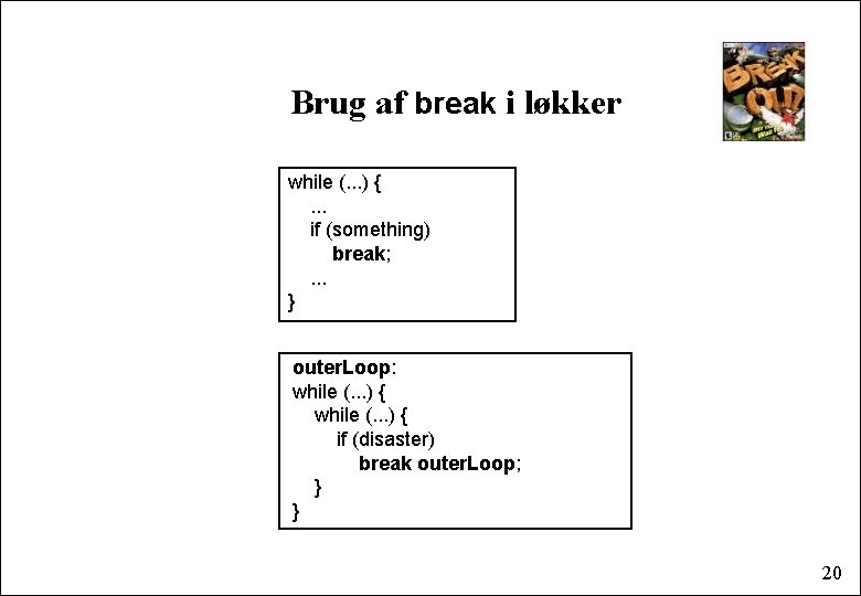 Brug af break i løkker while (. . . ) {. . . if