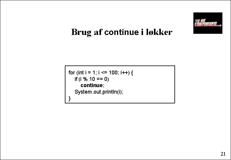 Brug af continue i løkker for (int i = 1; i <= 100; i++)