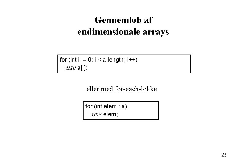 Gennemløb af endimensionale arrays for (int i = 0; i < a. length; i++)