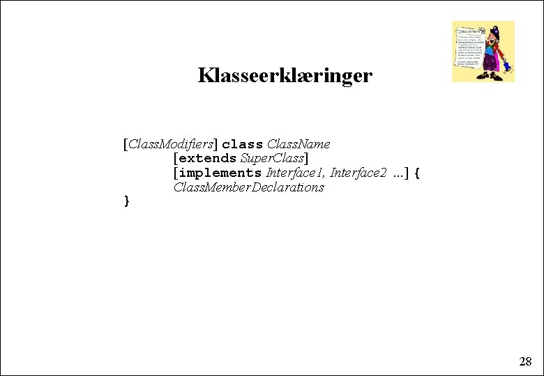 Klasseerklæringer [Class. Modifiers] class Class. Name [extends Super. Class] [implements Interface 1, Interface 2.