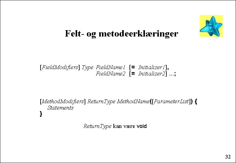 Felt- og metodeerklæringer [Field. Modifiers] Type Field. Name 1 [= Initializer 1], Field. Name