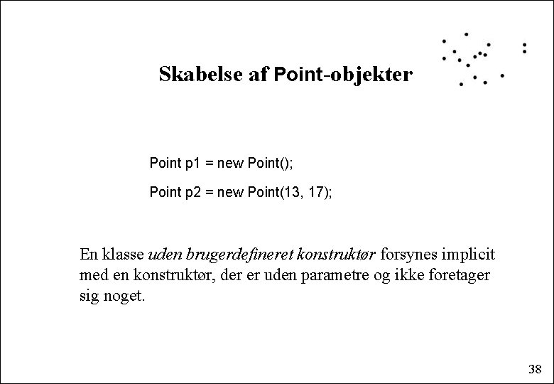 Skabelse af Point-objekter Point p 1 = new Point(); Point p 2 = new