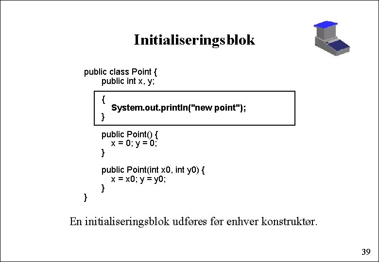 Initialiseringsblok public class Point { public int x, y; { } System. out. println("new