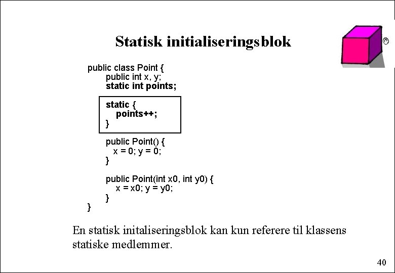 Statisk initialiseringsblok public class Point { public int x, y; static int points; static