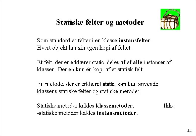 Statiske felter og metoder Som standard er felter i en klasse instansfelter. Hvert objekt