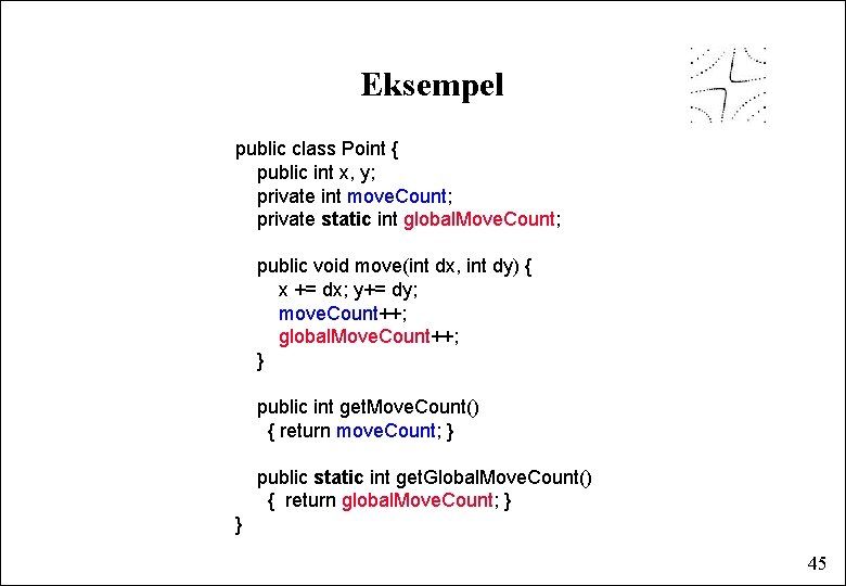 Eksempel public class Point { public int x, y; private int move. Count; private