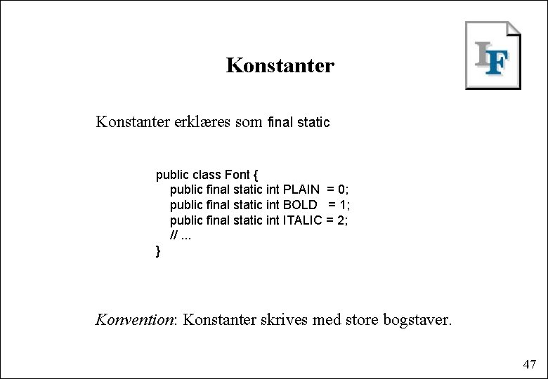 Konstanter erklæres som final static public class Font { public final static int PLAIN