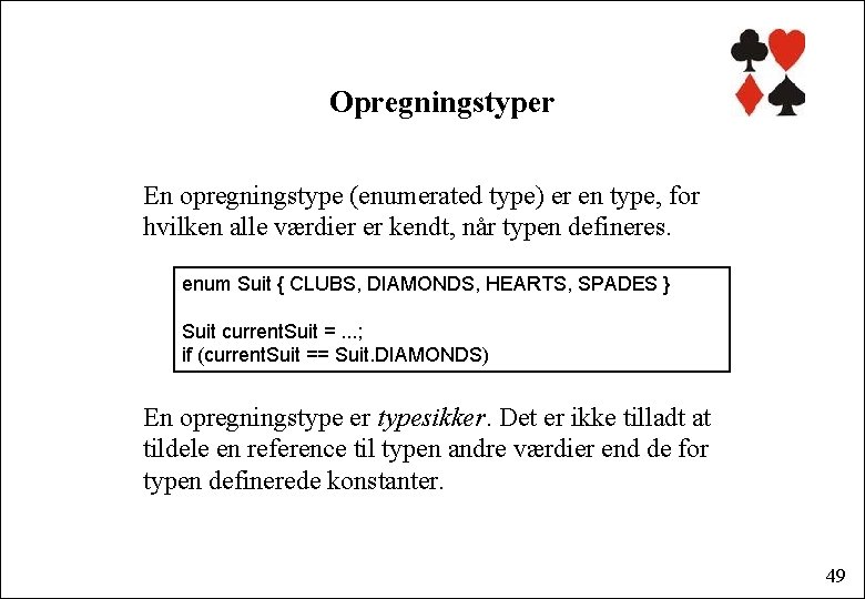 Opregningstyper En opregningstype (enumerated type) er en type, for hvilken alle værdier er kendt,