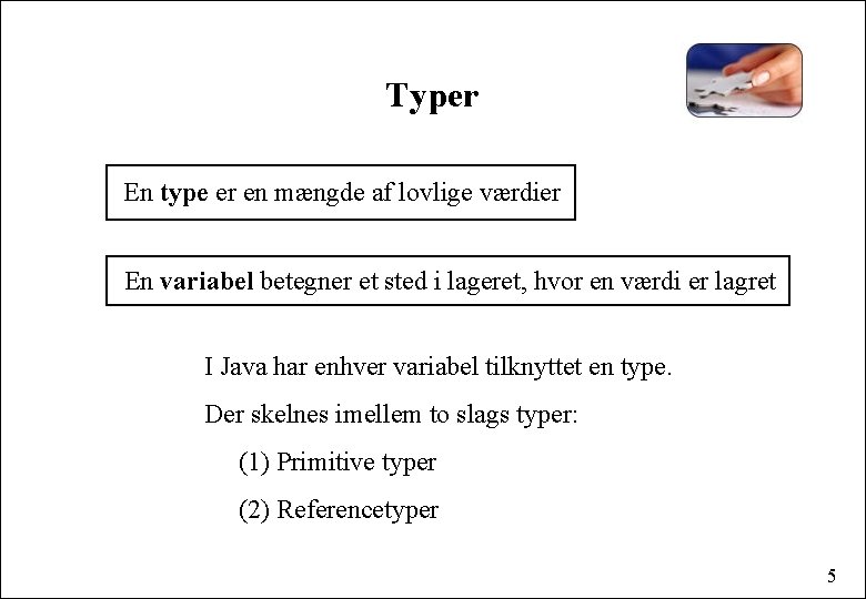 Typer En type er en mængde af lovlige værdier En variabel betegner et sted