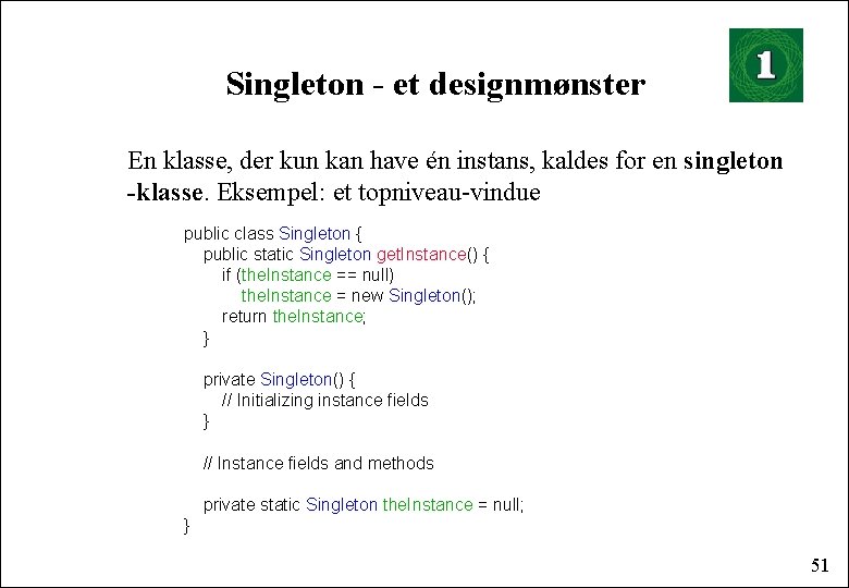 Singleton - et designmønster En klasse, der kun kan have én instans, kaldes for