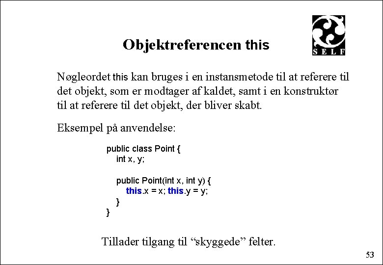 Objektreferencen this Nøgleordet this kan bruges i en instansmetode til at referere til det