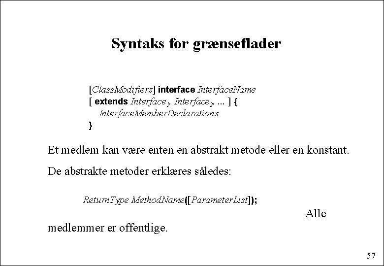 Syntaks for grænseflader [Class. Modifiers] interface Interface. Name [ extends Interface 1, Interface 2,