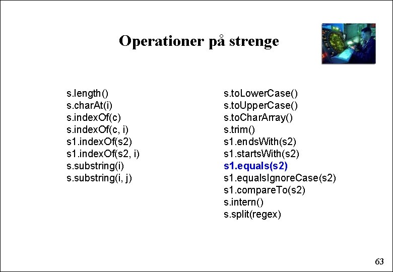 Operationer på strenge s. length() s. char. At(i) s. index. Of(c, i) s 1.
