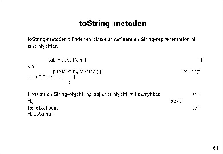 to. String-metoden tillader en klasse at definere en String-repræsentation af sine objekter. public class