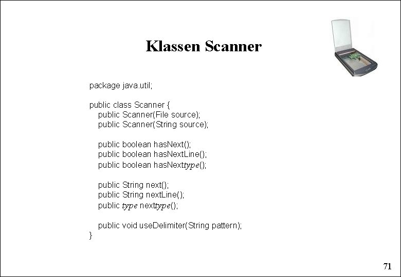 Klassen Scanner package java. util; public class Scanner { public Scanner(File source); public Scanner(String