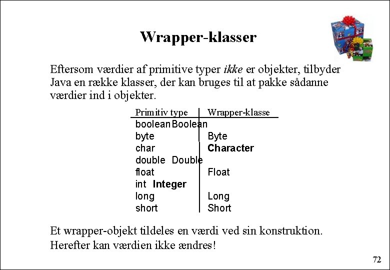 Wrapper-klasser Eftersom værdier af primitive typer ikke er objekter, tilbyder Java en række klasser,