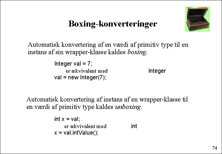 Boxing-konverteringer Automatisk konvertering af en værdi af primitiv type til en instans af sin